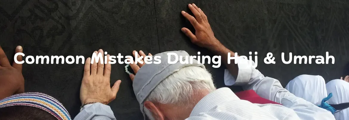 common mistakes in hajj and umrah